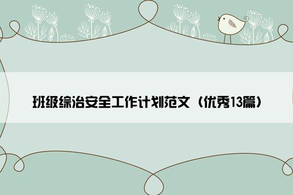 班级综治安全工作计划范文(优秀13篇) 班级综治安全工作计划范文(优秀13篇)