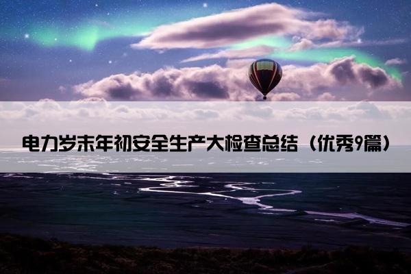 电力岁末年初安全生产大检查总结（优秀9篇）