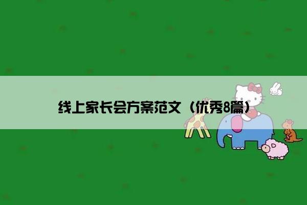 线上家长会方案范文(优秀8篇) 线上家长会方案范文(优秀8篇)