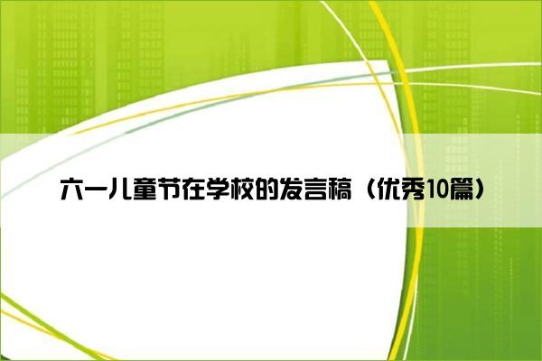 六一儿童节在学校的发言稿（优秀10篇）