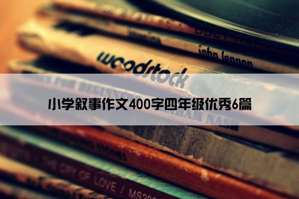 小学叙事作文400字四年级优秀6篇