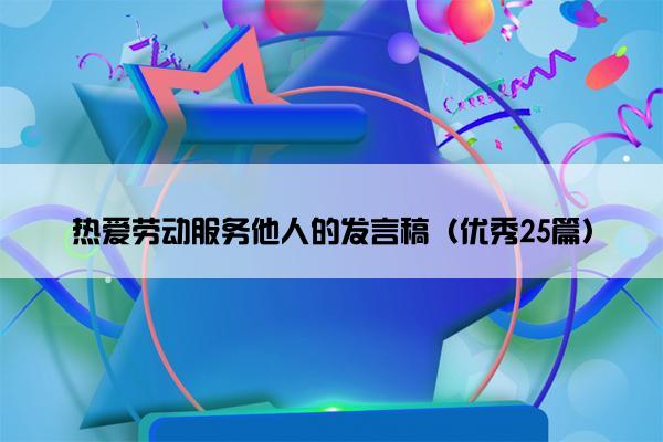 热爱劳动服务他人的发言稿（优秀25篇）