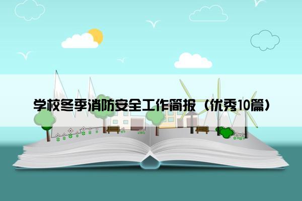 学校冬季消防安全工作简报(优秀10篇) 学校冬季消防安全工作简报(优秀10篇)