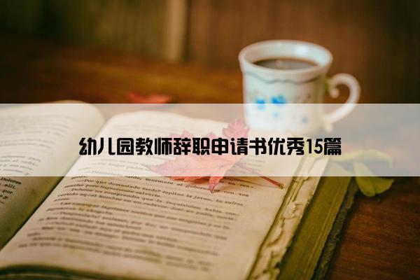 幼儿园教师辞职申请书优秀15篇