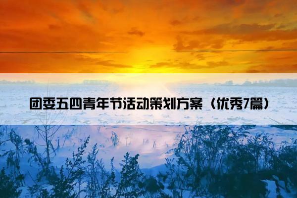团委五四青年节活动策划方案（优秀7篇）