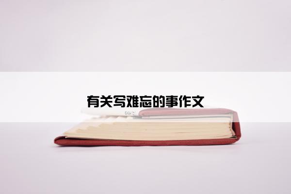 有关写难忘的事作文