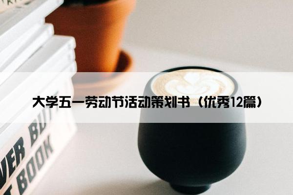 大学五一劳动节活动策划书（优秀12篇）