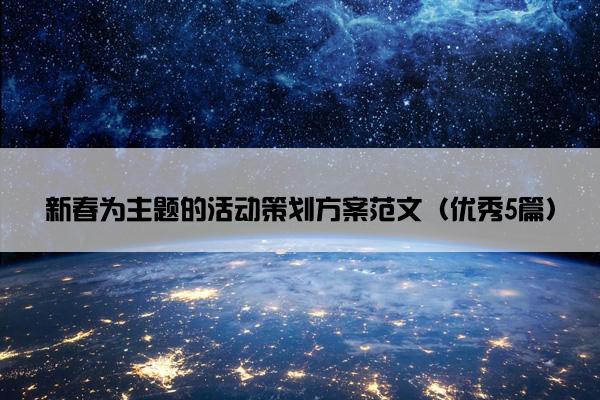 新春为主题的活动策划方案范文（优秀5篇）