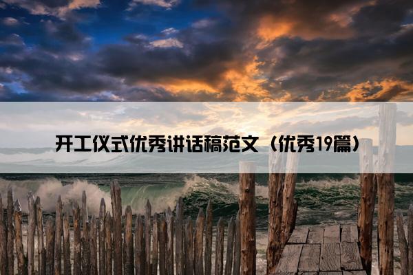开工仪式优秀讲话稿范文（优秀19篇）