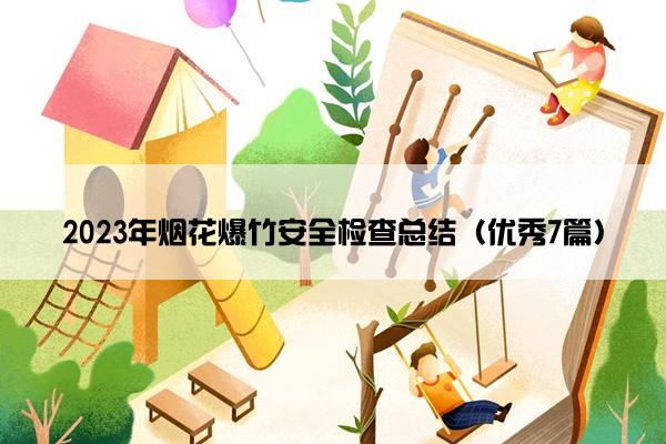 2023年烟花爆竹安全检查总结（优秀7篇）