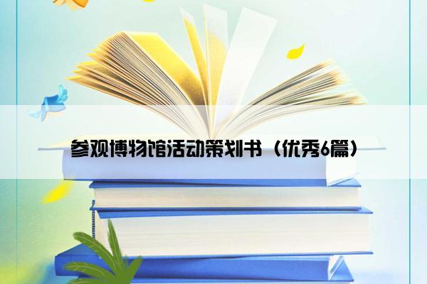 参观博物馆活动策划书（优秀6篇）