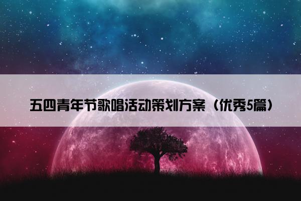 五四青年节歌唱活动策划方案（优秀5篇）
