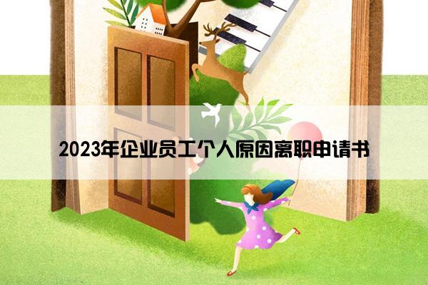 2023年企业员工个人原因离职申请书
