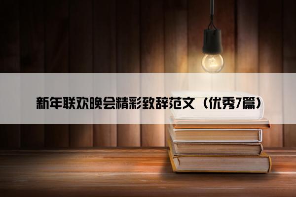 新年联欢晚会精彩致辞范文（优秀7篇）