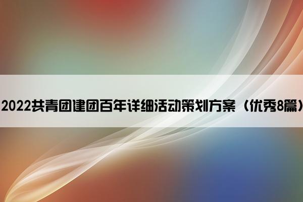 2022共青团建团百年详细活动策划方案（优秀8篇）