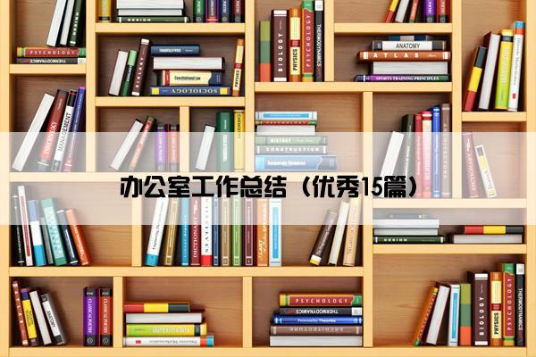 办公室工作总结（优秀15篇）