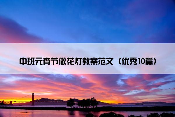 中班元宵节做花灯教案范文（优秀10篇）