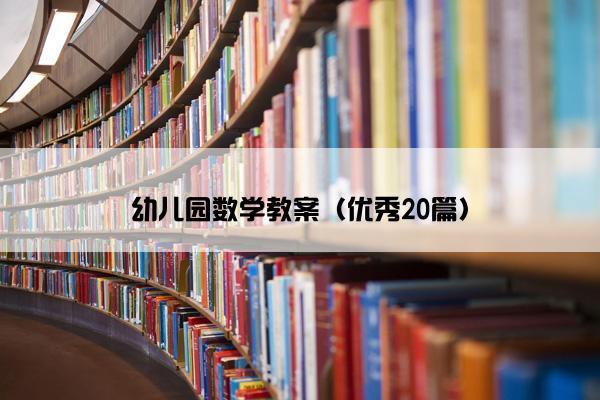 幼儿园数学教案(优秀20篇) 幼儿园数学教案(优秀20篇)