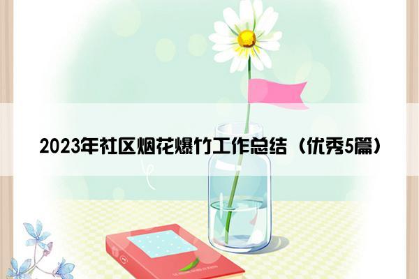 2023年社区烟花爆竹工作总结（优秀5篇）