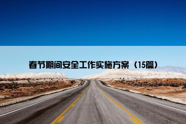 春节期间安全工作实施方案（15篇）