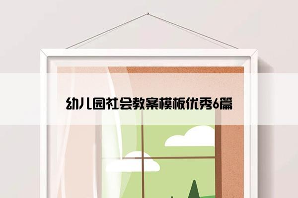 幼儿园社会教案模板优秀6篇