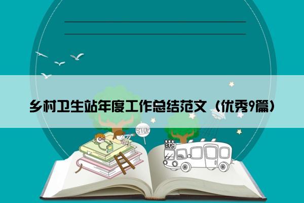 乡村卫生站年度工作总结范文（优秀9篇）
