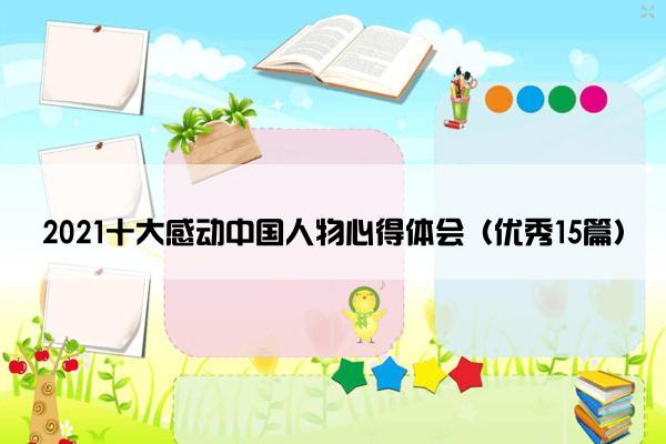 2021十大感动中国人物心得体会（优秀15篇）