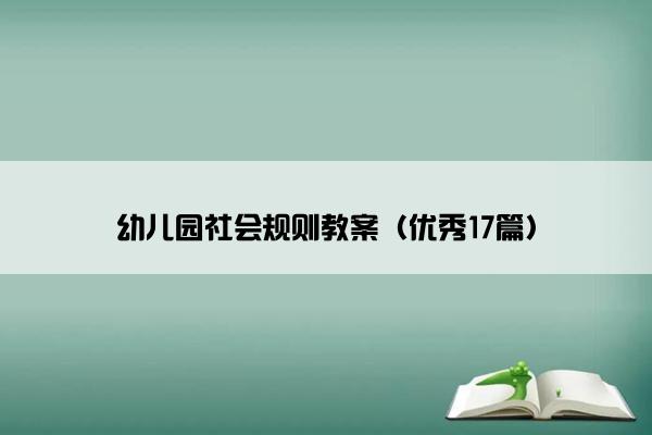 幼儿园社会规则教案(优秀17篇) 幼儿园社会规则教案(优秀17篇)