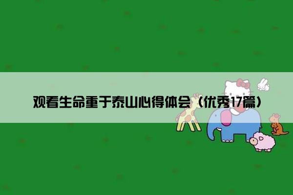 观看生命重于泰山心得体会（优秀17篇）