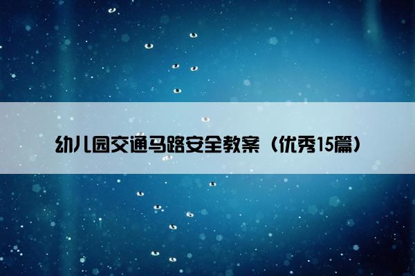 幼儿园交通马路安全教案（优秀15篇）