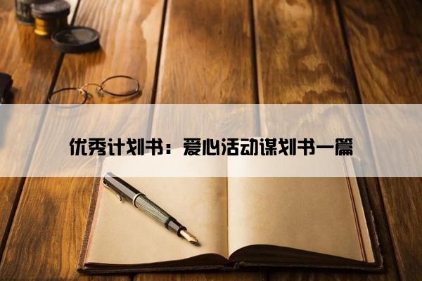 优秀计划书：爱心活动谋划书一篇