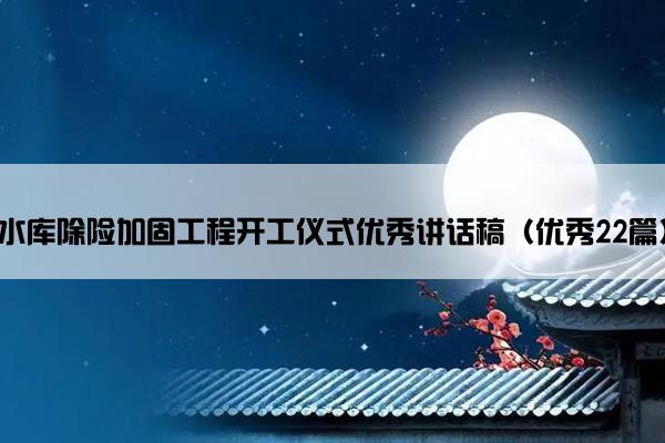 水库除险加固工程开工仪式优秀讲话稿（优秀22篇）