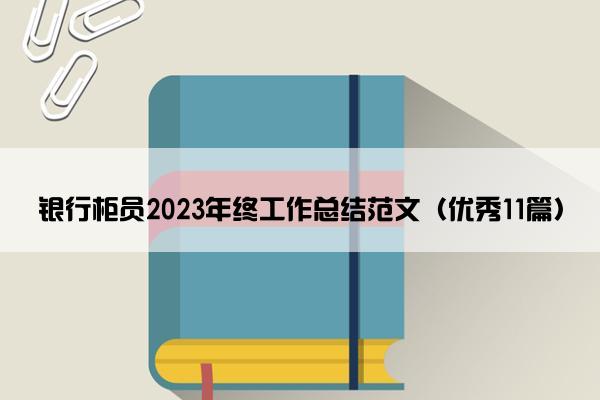 银行柜员2023年终工作总结范文（优秀11篇）
