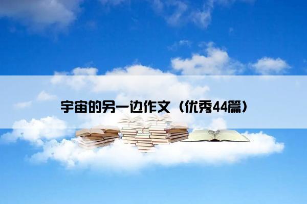 宇宙的另一边作文（优秀44篇）