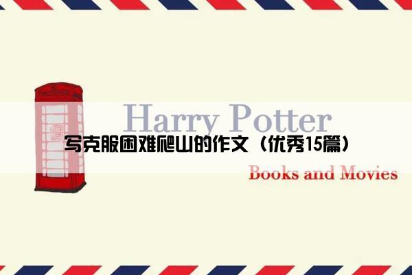 写克服困难爬山的作文（优秀15篇）