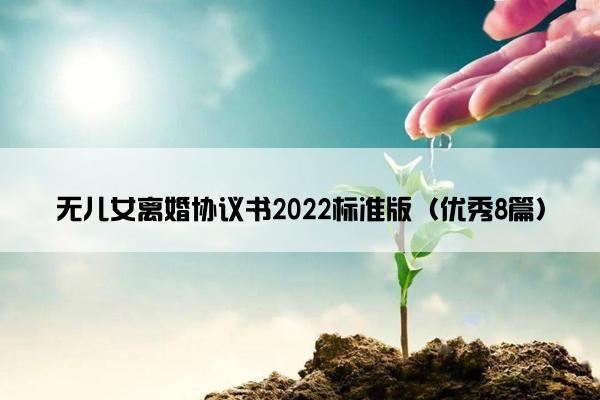 无儿女离婚协议书2022标准版(优秀8篇) 无儿女离婚协议书2022标准版(优秀8篇)