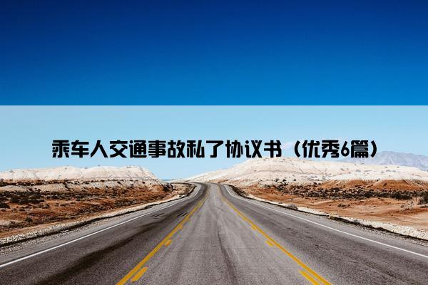 乘车人交通事故私了协议书（优秀6篇）