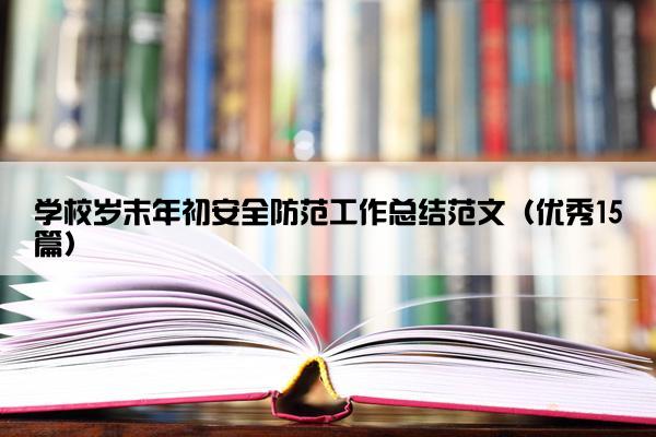 学校岁末年初安全防范工作总结范文（优秀15篇）