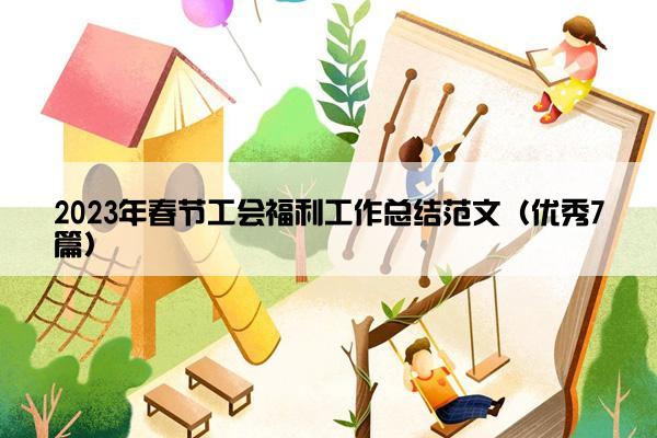 2023年春节工会福利工作总结范文（优秀7篇）