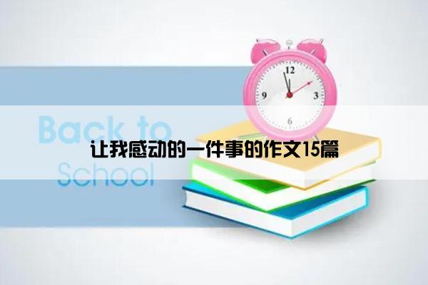 让我感动的一件事的作文15篇