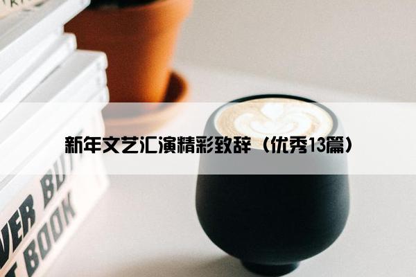 新年文艺汇演精彩致辞（优秀13篇）