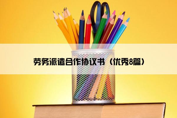 劳务派遣合作协议书（优秀8篇）