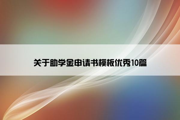 关于助学金申请书模板优秀10篇