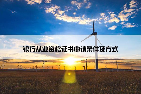 银行从业资格证书申请条件及方式