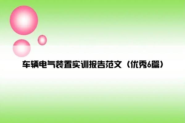 车辆电气装置实训报告范文（优秀6篇）