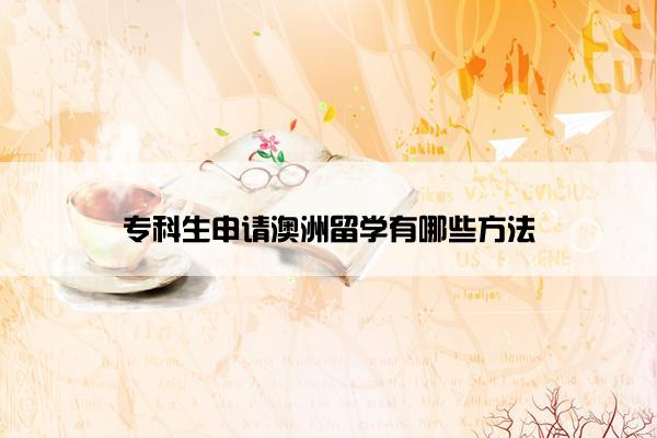 专科生申请澳洲留学有哪些方法