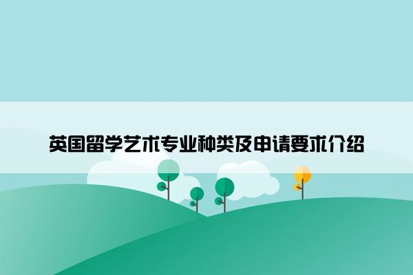 英国留学艺术专业种类及申请要求介绍 英国留学艺术专业种类及申请要求介绍