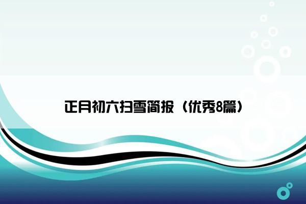 正月初六扫雪简报（优秀8篇）