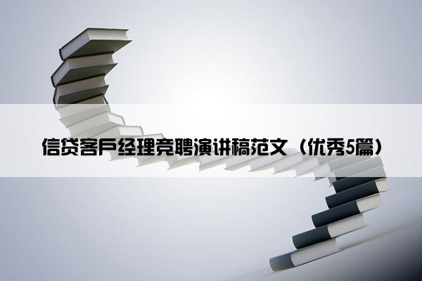 信贷客户经理竞聘演讲稿范文（优秀5篇）