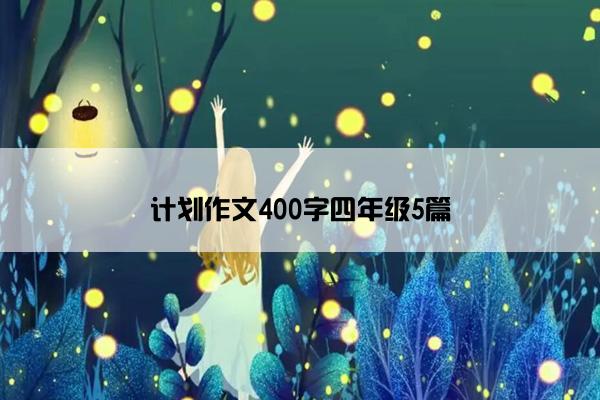 计划作文400字四年级5篇